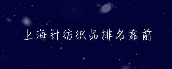 上海針紡織品產(chǎn)業(yè) 前沿地位、優(yōu)勢(shì)品牌與未來展望